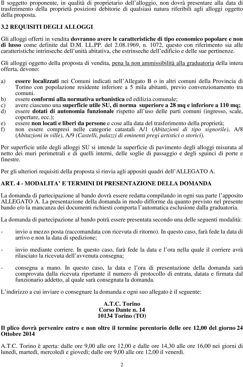 1969, n. 1072, questo con riferimento sia alle caratteristiche intrinseche dell unità abitativa, che estrinseche dell edificio e delle sue pertinenze.