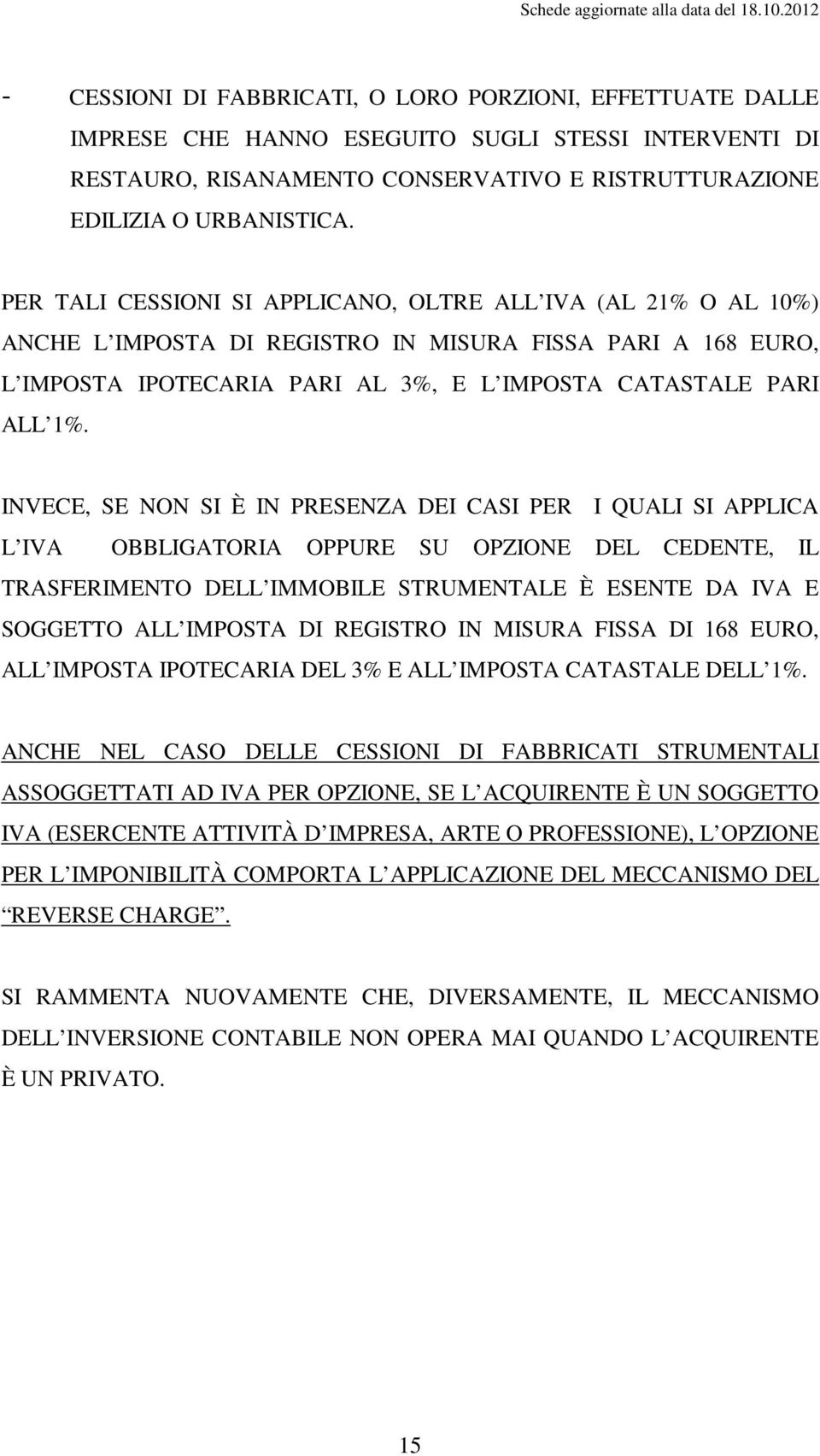 INVECE, SE NON SI È IN PRESENZA DEI CASI PER I QUALI SI APPLICA L IVA OBBLIGATORIA OPPURE SU OPZIONE DEL CEDENTE, IL TRASFERIMENTO DELL IMMOBILE STRUMENTALE È ESENTE DA IVA E SOGGETTO ALL IMPOSTA DI