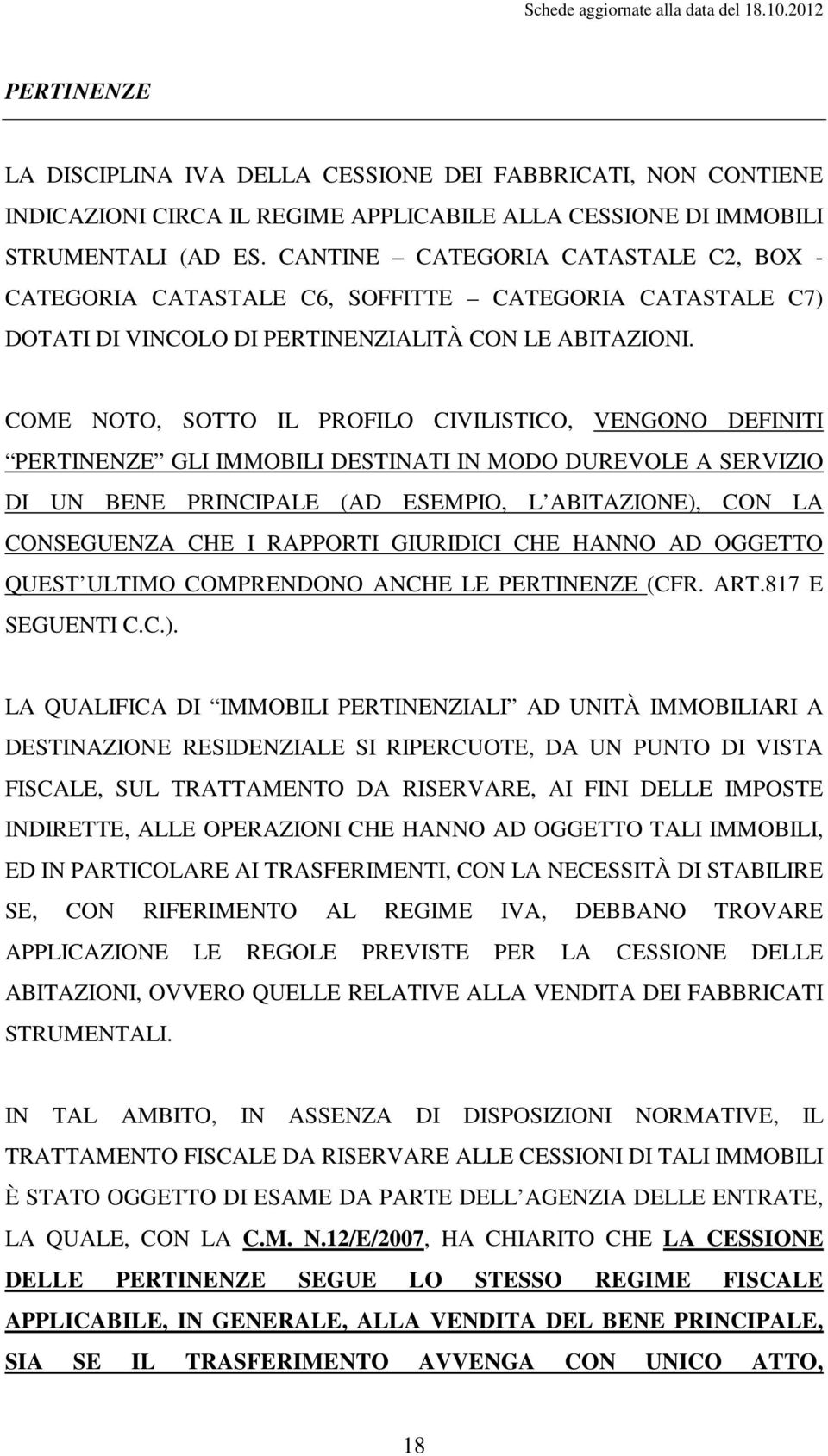 COME NOTO, SOTTO IL PROFILO CIVILISTICO, VENGONO DEFINITI PERTINENZE GLI IMMOBILI DESTINATI IN MODO DUREVOLE A SERVIZIO DI UN BENE PRINCIPALE (AD ESEMPIO, L ABITAZIONE), CON LA CONSEGUENZA CHE I