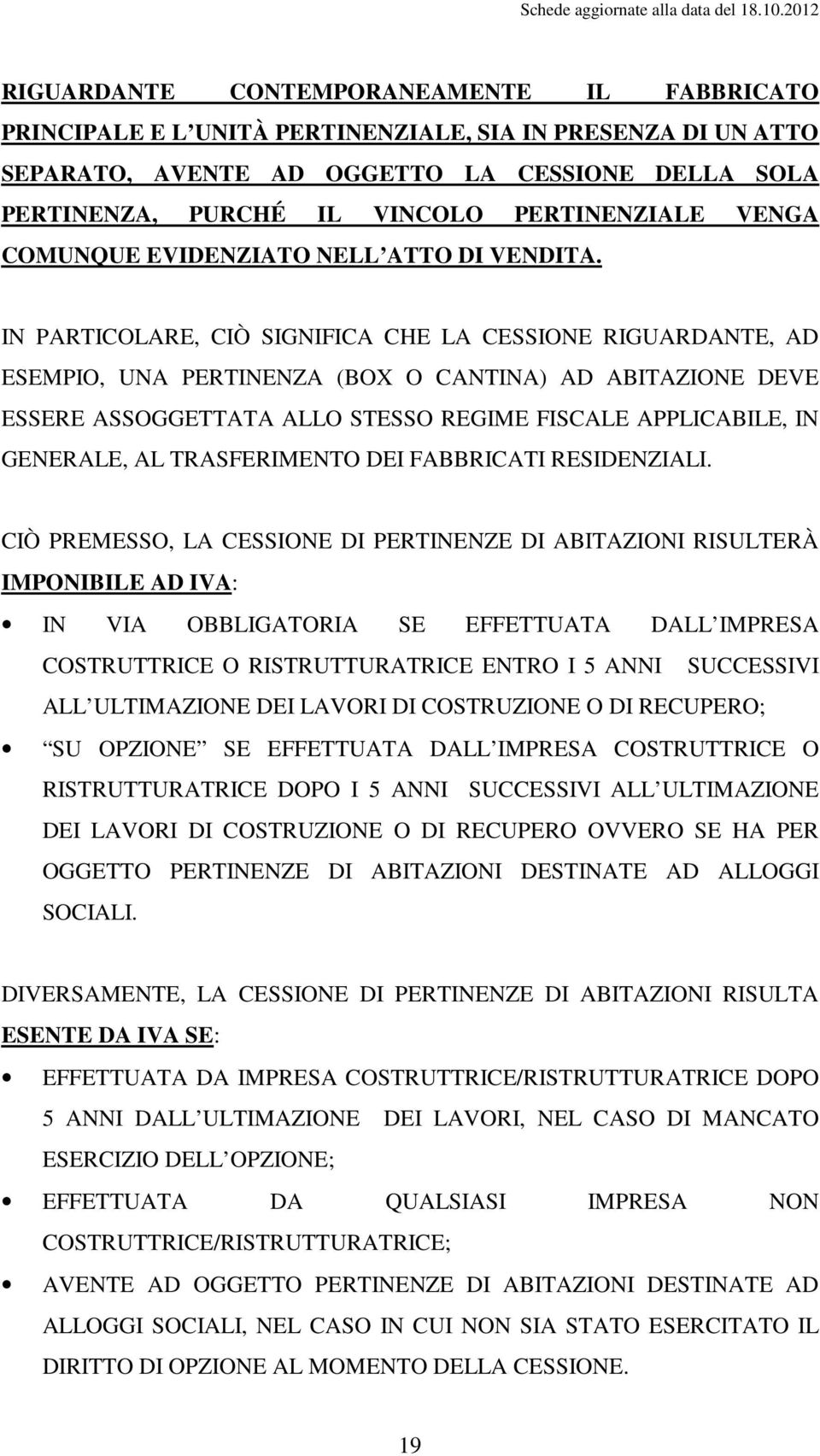 IN PARTICOLARE, CIÒ SIGNIFICA CHE LA CESSIONE RIGUARDANTE, AD ESEMPIO, UNA PERTINENZA (BOX O CANTINA) AD ABITAZIONE DEVE ESSERE ASSOGGETTATA ALLO STESSO REGIME FISCALE APPLICABILE, IN GENERALE, AL