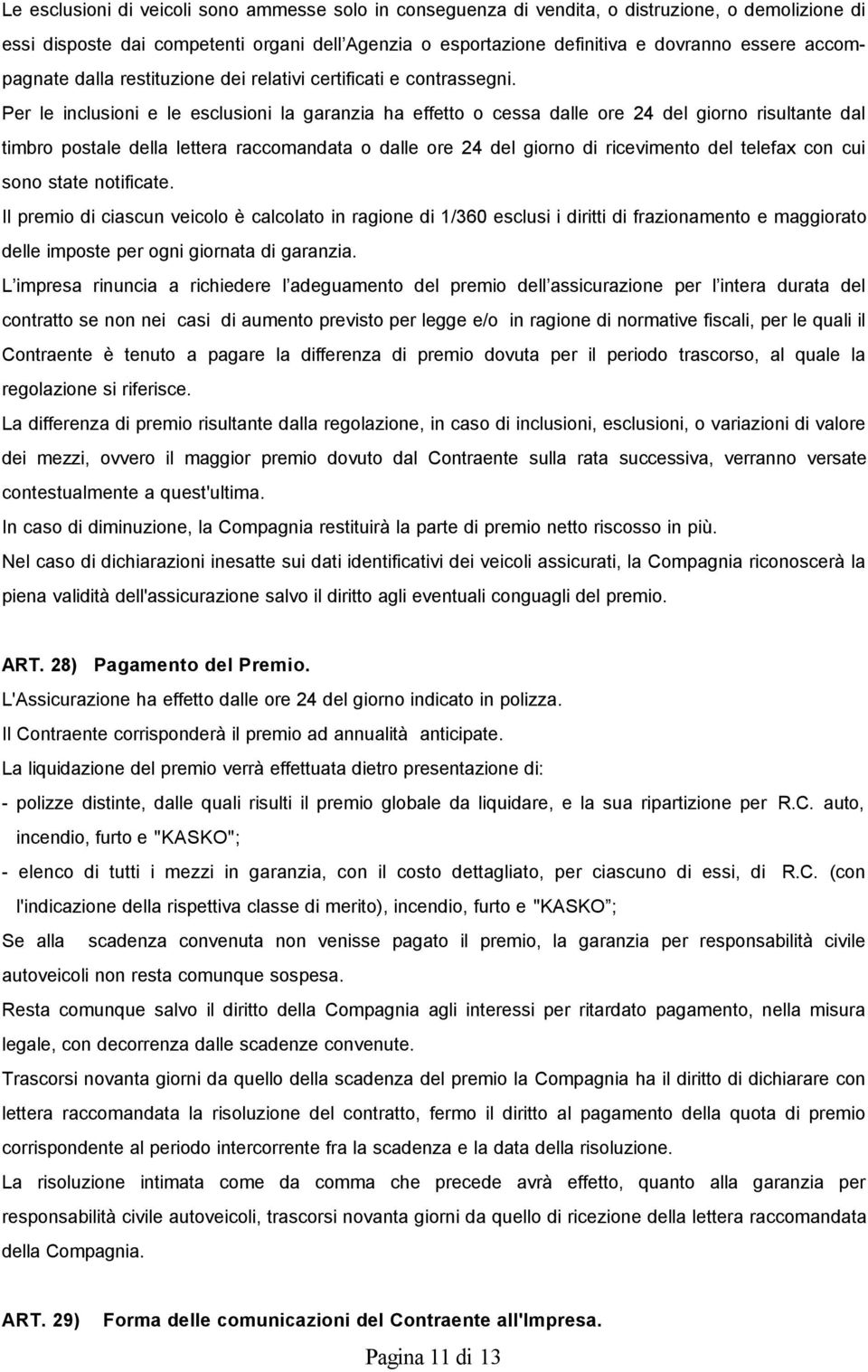 Per le inclusioni e le esclusioni la garanzia ha effetto o cessa dalle ore 24 del giorno risultante dal timbro postale della lettera raccomandata o dalle ore 24 del giorno di ricevimento del telefax