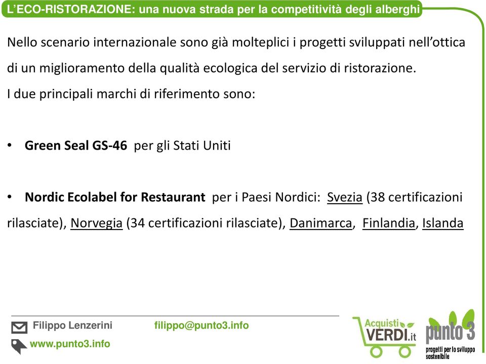 I due principali marchi di riferimento sono: Green Seal GS-46 per gli Stati Uniti Nordic Ecolabel