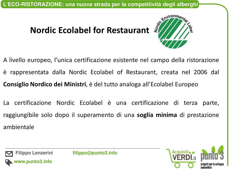 dei Ministri, è del tutto analoga all Ecolabel Europeo La certificazione Nordic Ecolabel è una