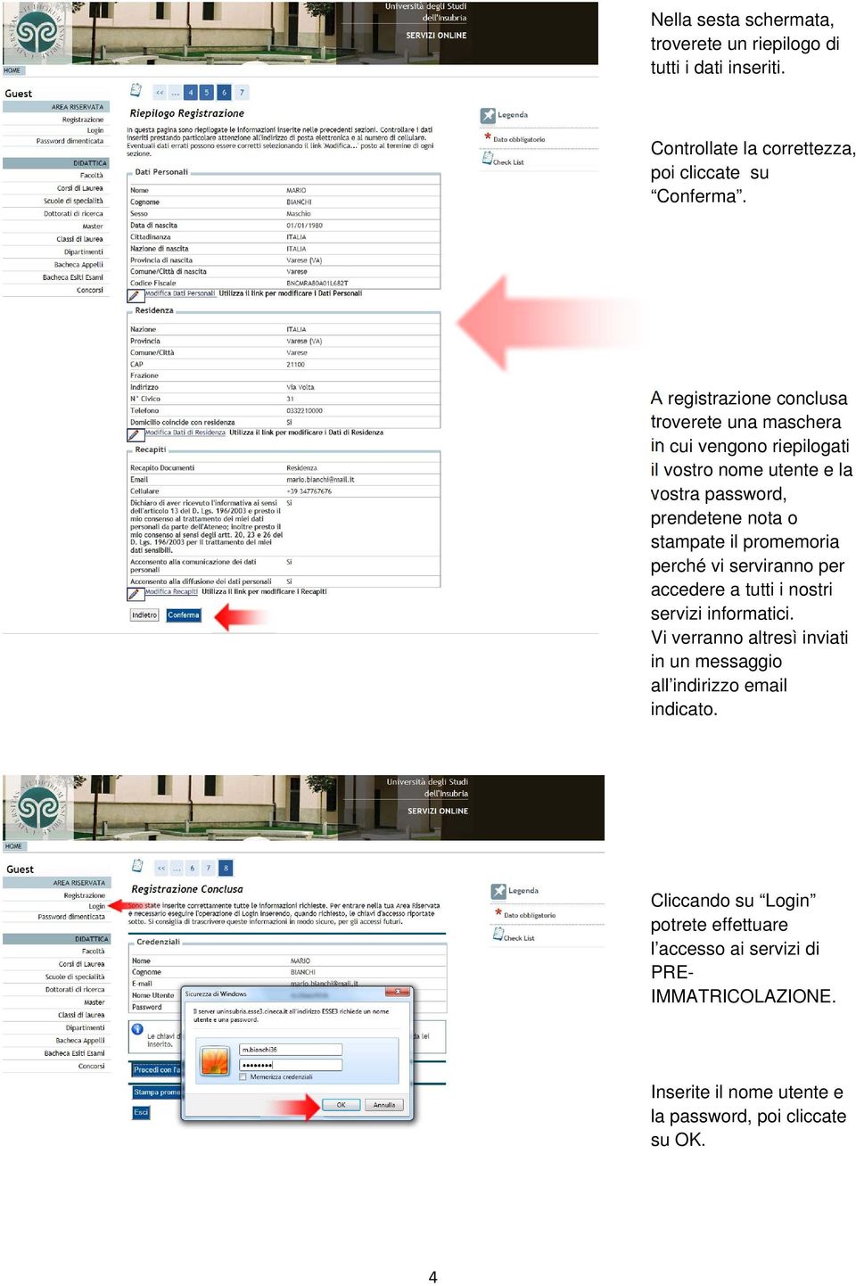 stampate il promemoria perché vi serviranno per accedere a tutti i nostri servizi informatici.