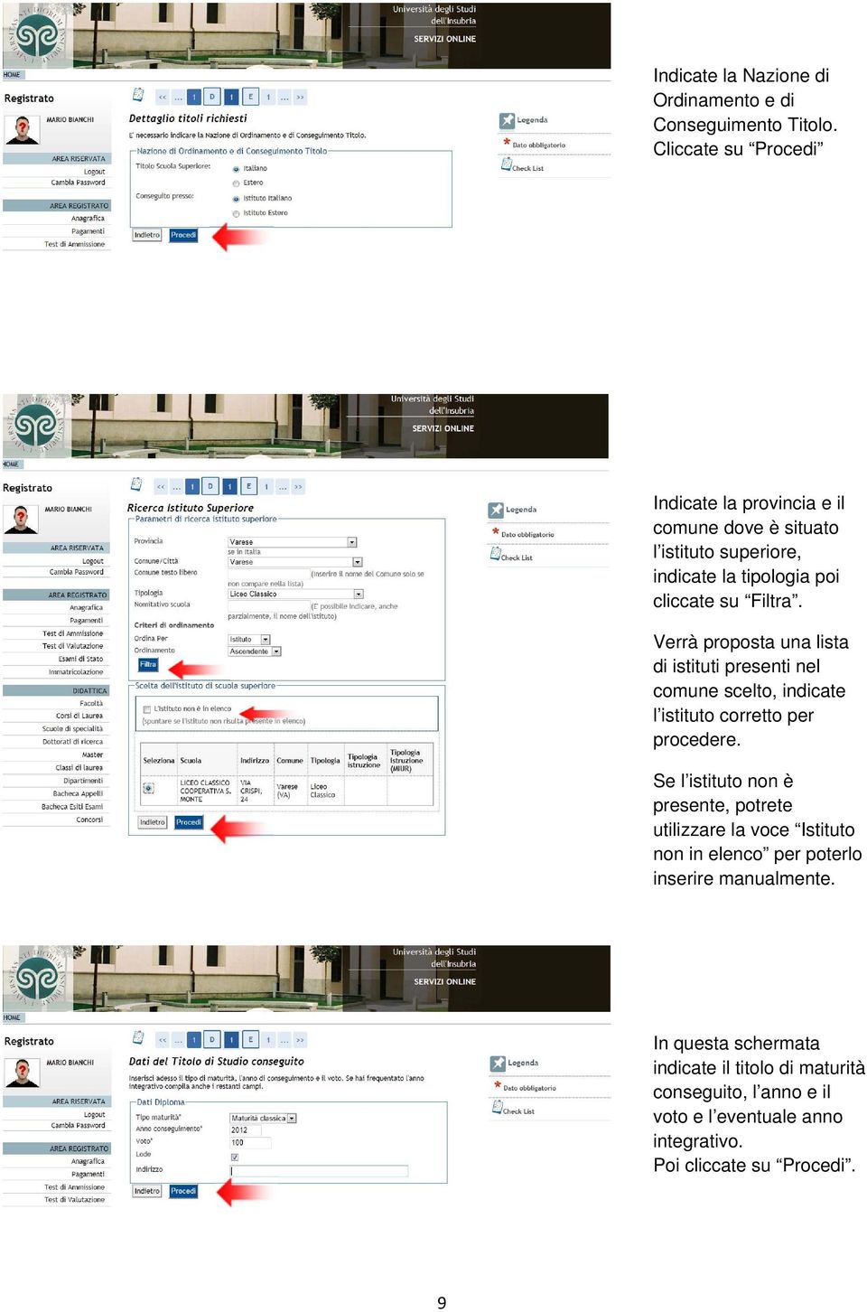 Verrà proposta una lista di istituti presenti nel comune scelto, indicate l istituto corretto per procedere.