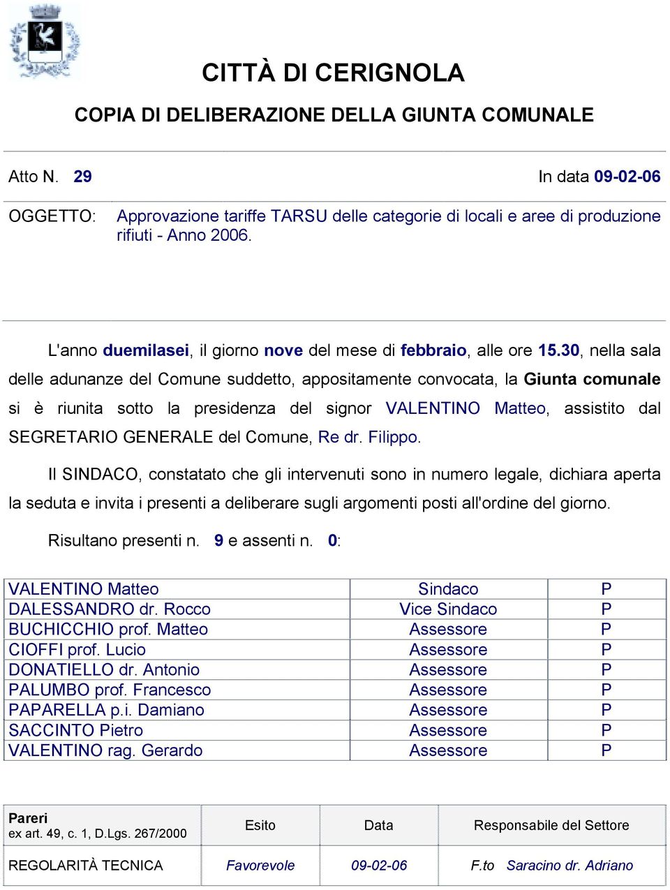 30, nella sala delle adunanze del Comune suddetto, appositamente convocata, la Giunta comunale si è riunita sotto la presidenza del signor VALENTINO Matteo, assistito dal SEGRETARIO GENERALE del