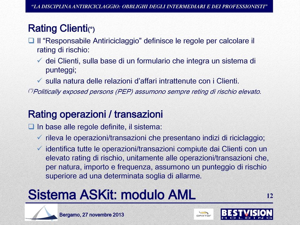 Rating operazioni / transazioni In base alle regole definite, il sistema: rileva le operazioni/transazioni che presentano indizi di riciclaggio; identifica tutte le operazioni/transazioni