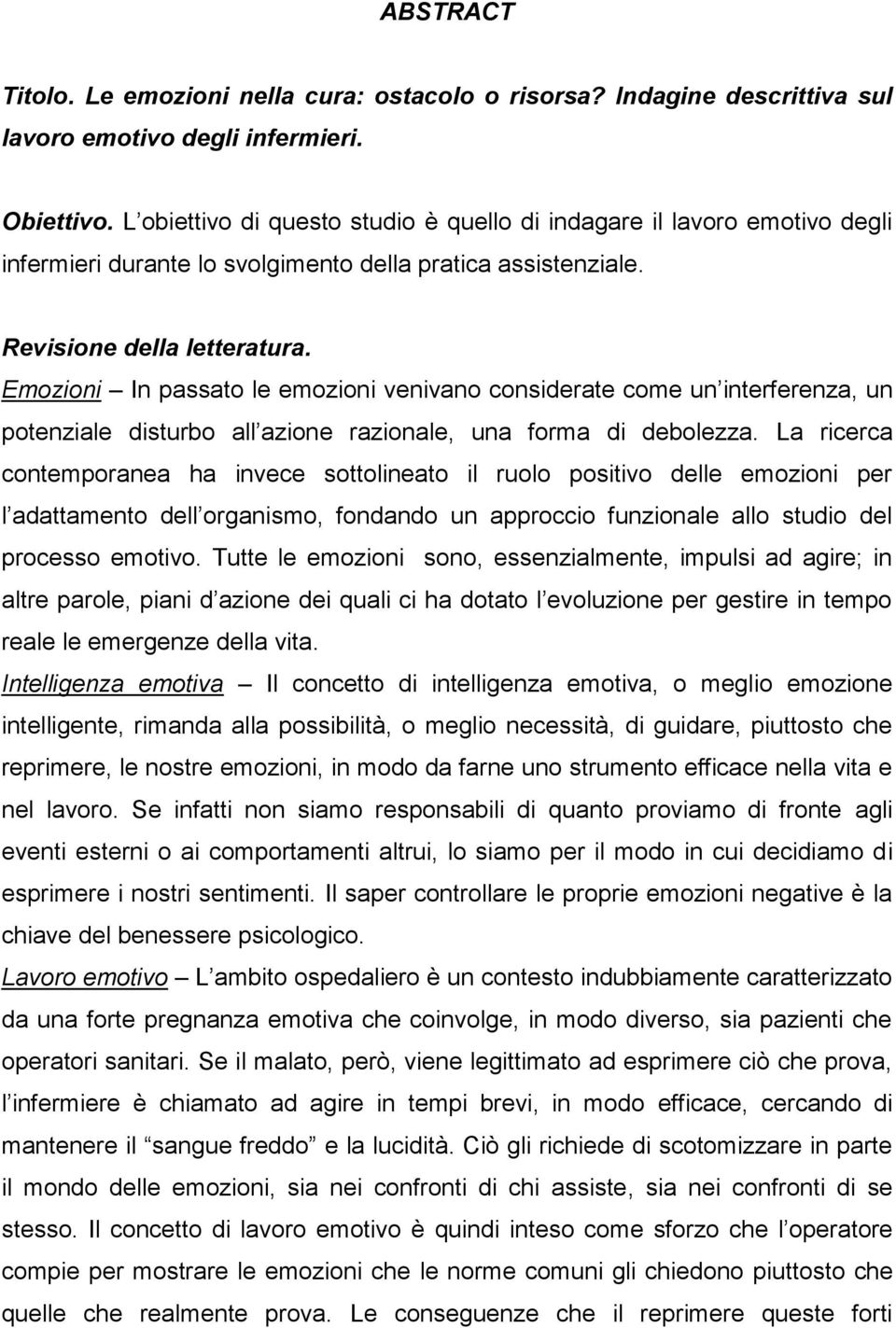 Emozioni In passato le emozioni venivano considerate come un interferenza, un potenziale disturbo all azione razionale, una forma di debolezza.