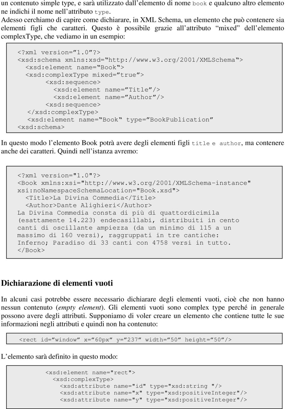 Questo è possibile grazie all attributo mixed dell elemento complextype, che vediamo in un esempio: <?xml version= 1.0?> <xsd:schema xmlns:xsd= http://www.w3.