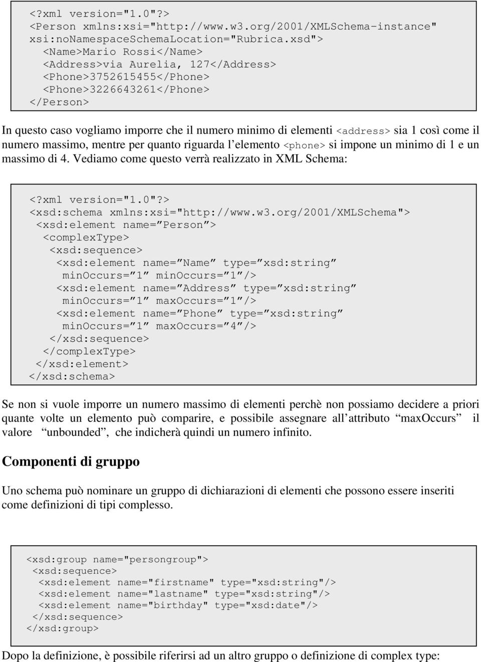 <address> sia 1 così come il numero massimo, mentre per quanto riguarda l elemento <phone> si impone un minimo di 1 e un massimo di 4. Vediamo come questo verrà realizzato in XML Schema: <?