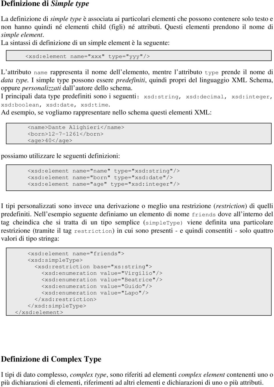 La sintassi di definizione di un simple element è la seguente: <xsd:element name="xxx" type="yyy"/> L attributo name rappresenta il nome dell elemento, mentre l attributo type prende il nome di data