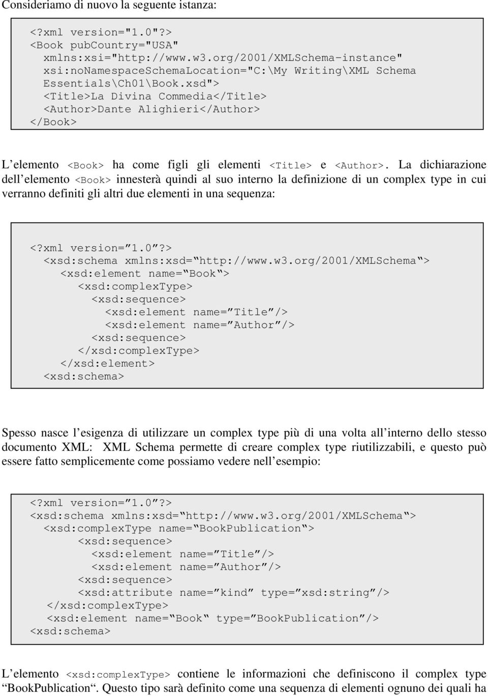 xsd"> <Title>La Divina Commedia</Title> <Author>Dante Alighieri</Author> </Book> L elemento <Book> ha come figli gli elementi <Title> e <Author>.