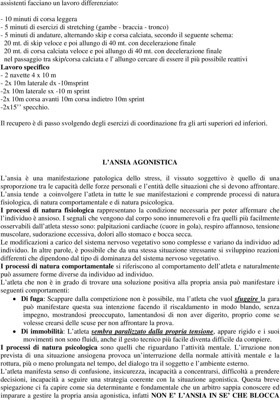 con decelerazione finale nel passaggio tra skip/corsa calciata e l' allungo cercare di essere il più possibile reattivi Lavoro specifico - 2 navette 4 x 10 m - 2x 10m laterale dx -10msprint -2x 10m