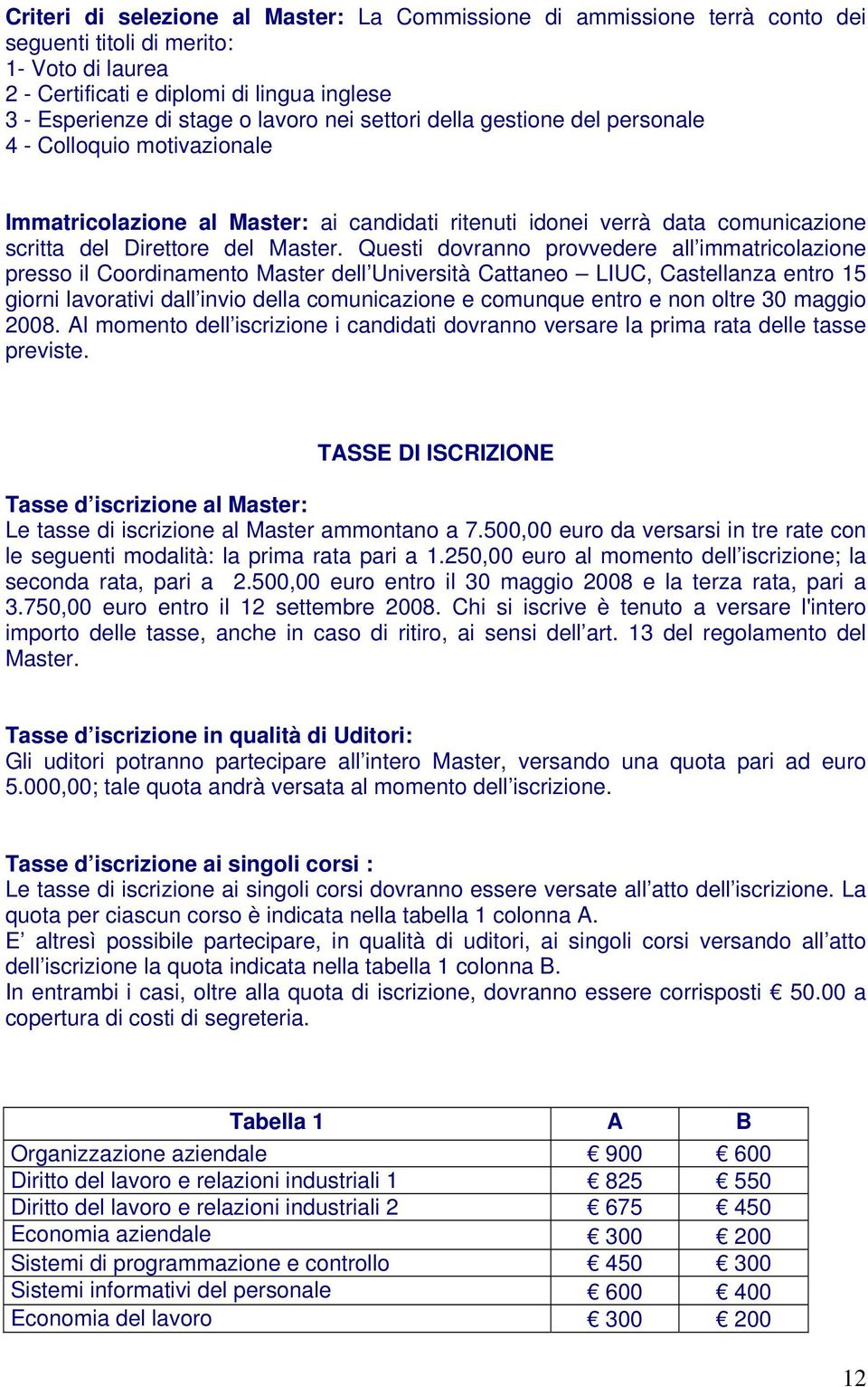 Questi dovranno provvedere all immatricolazione presso il Coordinamento Master dell Università Cattaneo LIUC, Castellanza entro 15 giorni lavorativi dall invio della comunicazione e comunque entro e