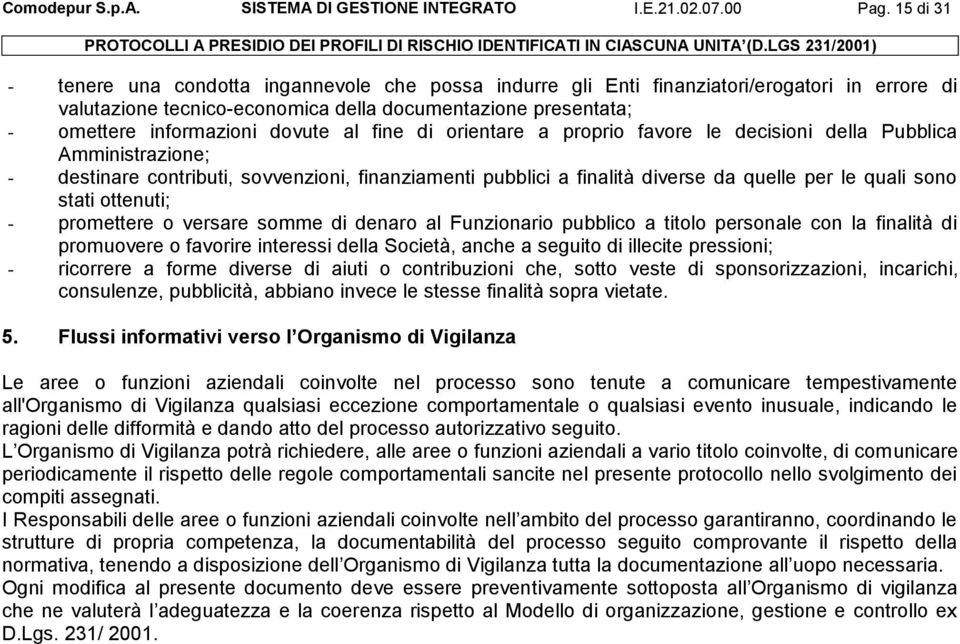 al fine di orientare a proprio favore le decisioni della Pubblica Amministrazione; - destinare contributi, sovvenzioni, finanziamenti pubblici a finalità diverse da quelle per le quali sono stati