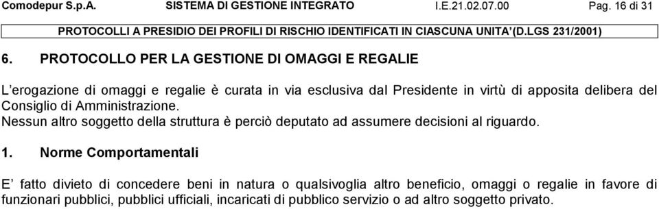 delibera del Consiglio di Amministrazione. Nessun altro soggetto della struttura è perciò deputato ad assumere decisioni al riguardo. 1.