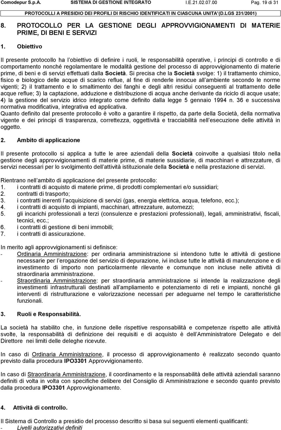 e di comportamento nonché regolamentare le modalità gestione del processo di approvvigionamento di materie prime, di beni e di servizi effettuati dalla Società.