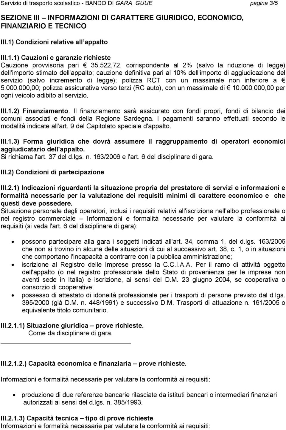 522,72, corrispondente al 2% (salvo la riduzione di legge) dell'importo stimato dell'appalto; cauzione definitiva pari al 10% dell'importo di aggiudicazione del servizio (salvo incremento di legge);