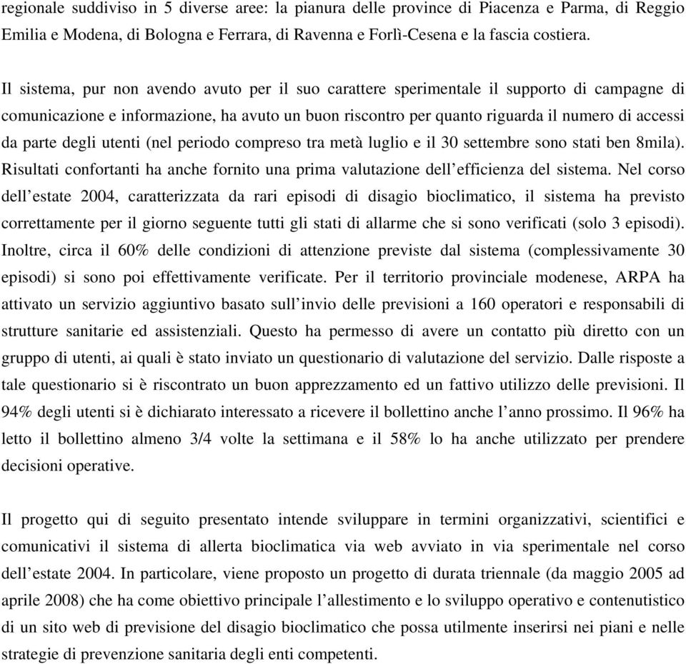 parte degli utenti (nel periodo compreso tra metà luglio e il 30 settembre sono stati ben 8mila). Risultati confortanti ha anche fornito una prima valutazione dell efficienza del sistema.