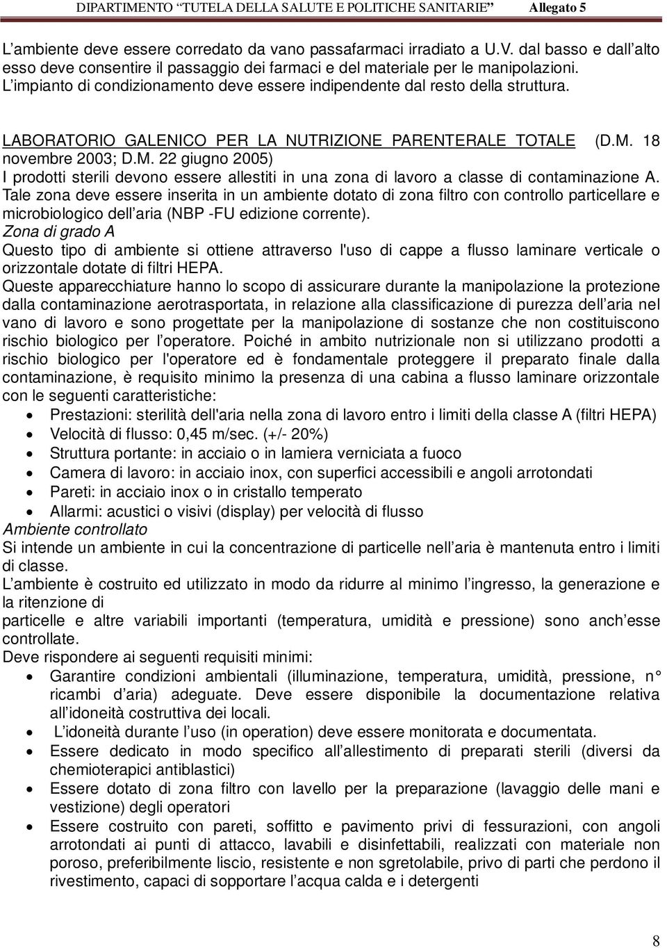 18 novembre 2003; D.M. 22 giugno 2005) I prodotti sterili devono essere allestiti in una zona di lavoro a classe di contaminazione A.