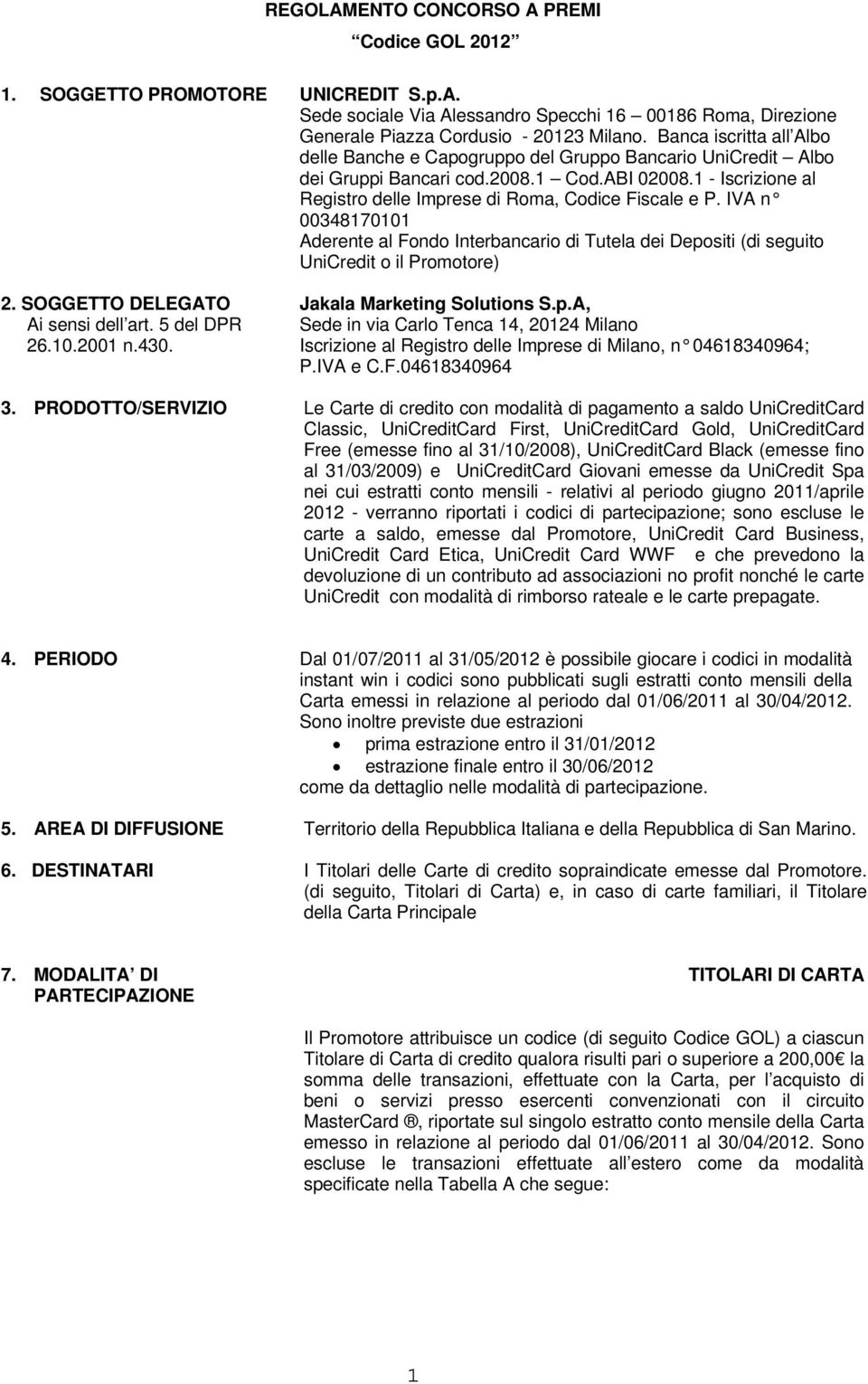 IVA n 00348170101 Aderente al Fondo Interbancario di Tutela dei Depositi (di seguito UniCredit o il Promotore) 2. SOGGETTO DELEGATO Ai sensi dell art. 5 del DPR 26.10.2001 n.430.