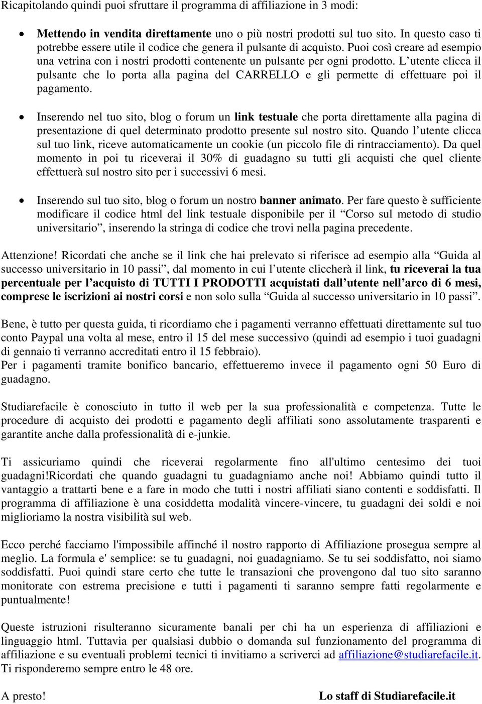 L utente clicca il pulsante che lo porta alla pagina del CARRELLO e gli permette di effettuare poi il pagamento.