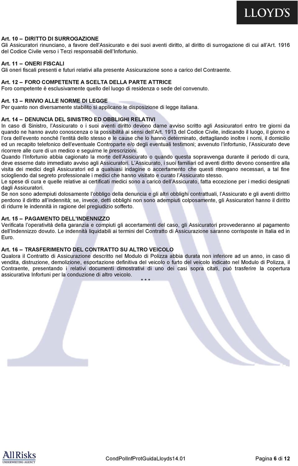 11 ONERI FISCALI Gli oneri fiscali presenti e futuri relativi alla presente Assicurazione sono a carico del Contraente. Art.