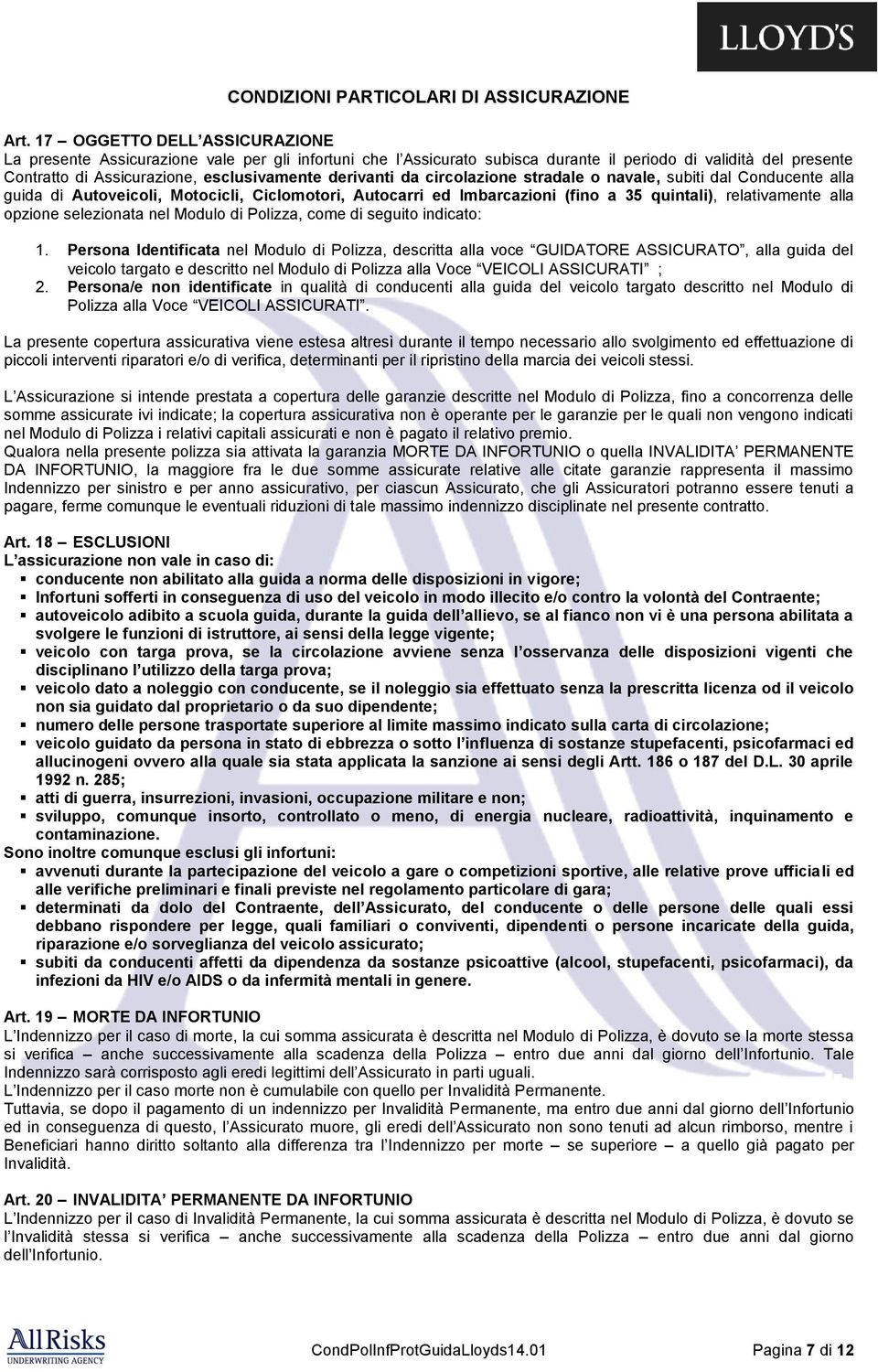 derivanti da circolazione stradale o navale, subiti dal Conducente alla guida di Autoveicoli, Motocicli, Ciclomotori, Autocarri ed Imbarcazioni (fino a 35 quintali), relativamente alla opzione