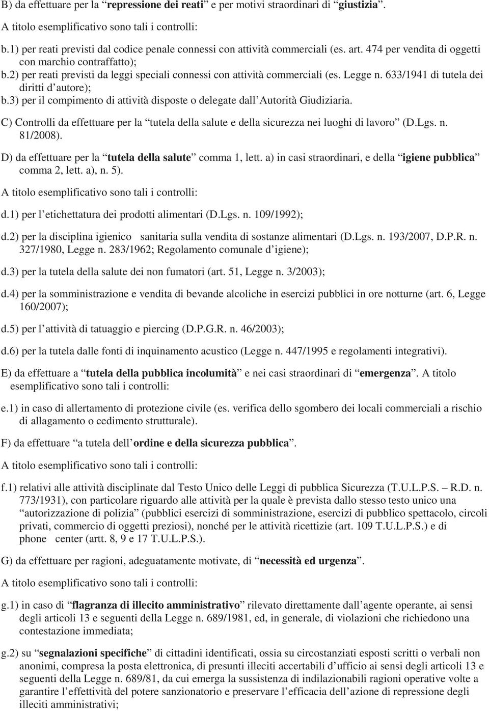 3) per il compimento di attività disposte o delegate dall Autorità Giudiziaria. C) Controlli da effettuare per la tutela della salute e della sicurezza nei luoghi di lavoro (D.Lgs. n. 81/2008).