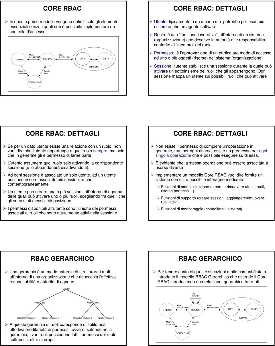 autorità e le responsabilità conferite al membro del ruolo Permesso: è l approvazione di un particolare modo di accesso ad uno o più oggetti (risorse) del sistema (organizzazione) Sessione: l utente