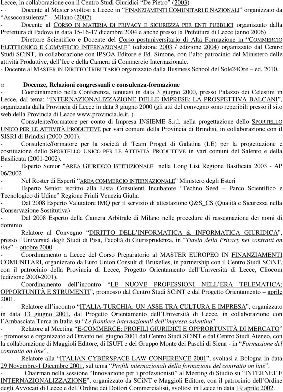 Direttore Scientifico e Docente del Corso postuniversitario di Alta Formazione in COMMERCIO ELETTRONICO E COMMERCIO INTERNAZIONALE (edizione 2003 / edizione 2004) organizzato dal Centro Studi SCiNT,