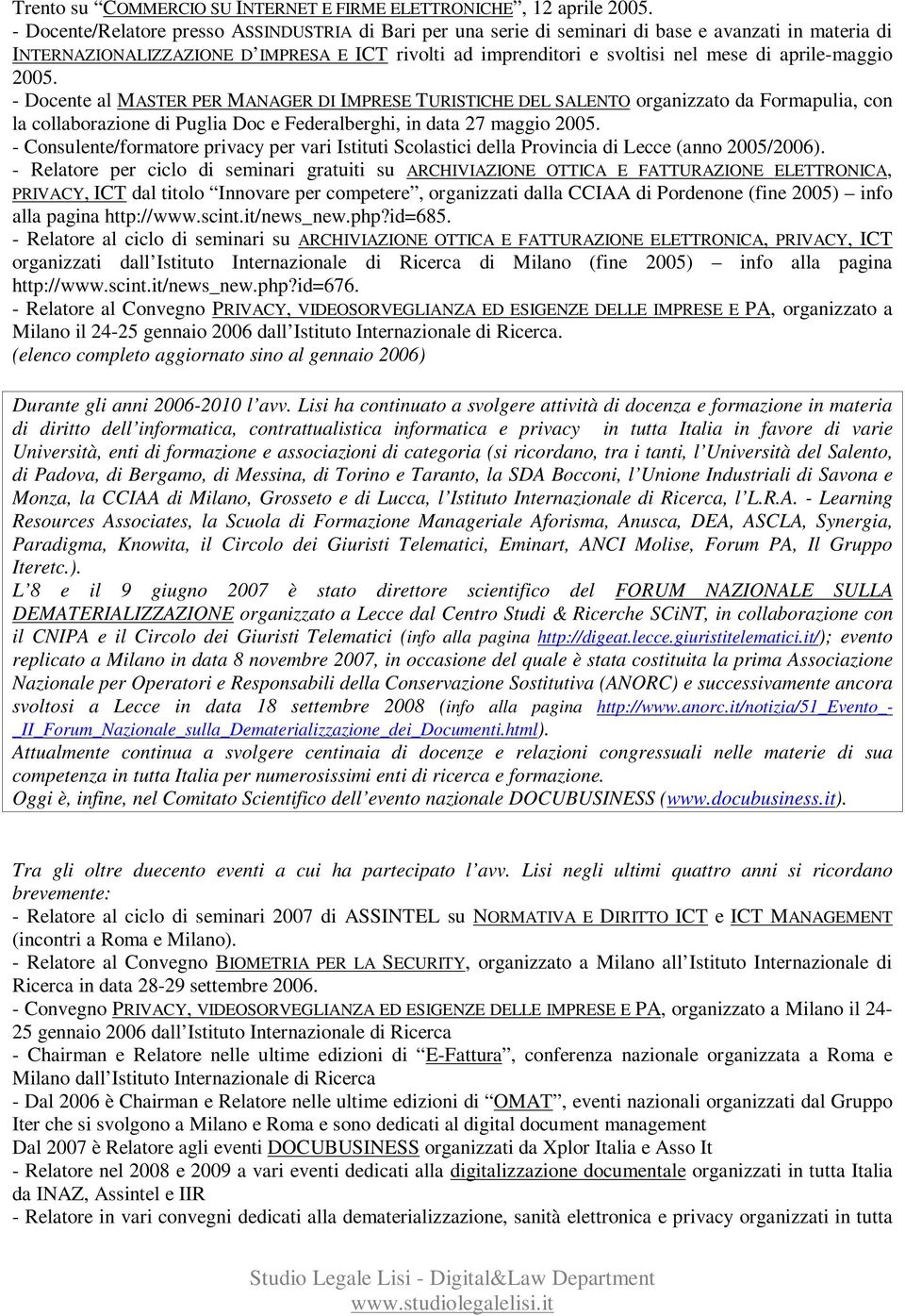 aprile-maggio 2005. - Docente al MASTER PER MANAGER DI IMPRESE TURISTICHE DEL SALENTO organizzato da Formapulia, con la collaborazione di Puglia Doc e Federalberghi, in data 27 maggio 2005.