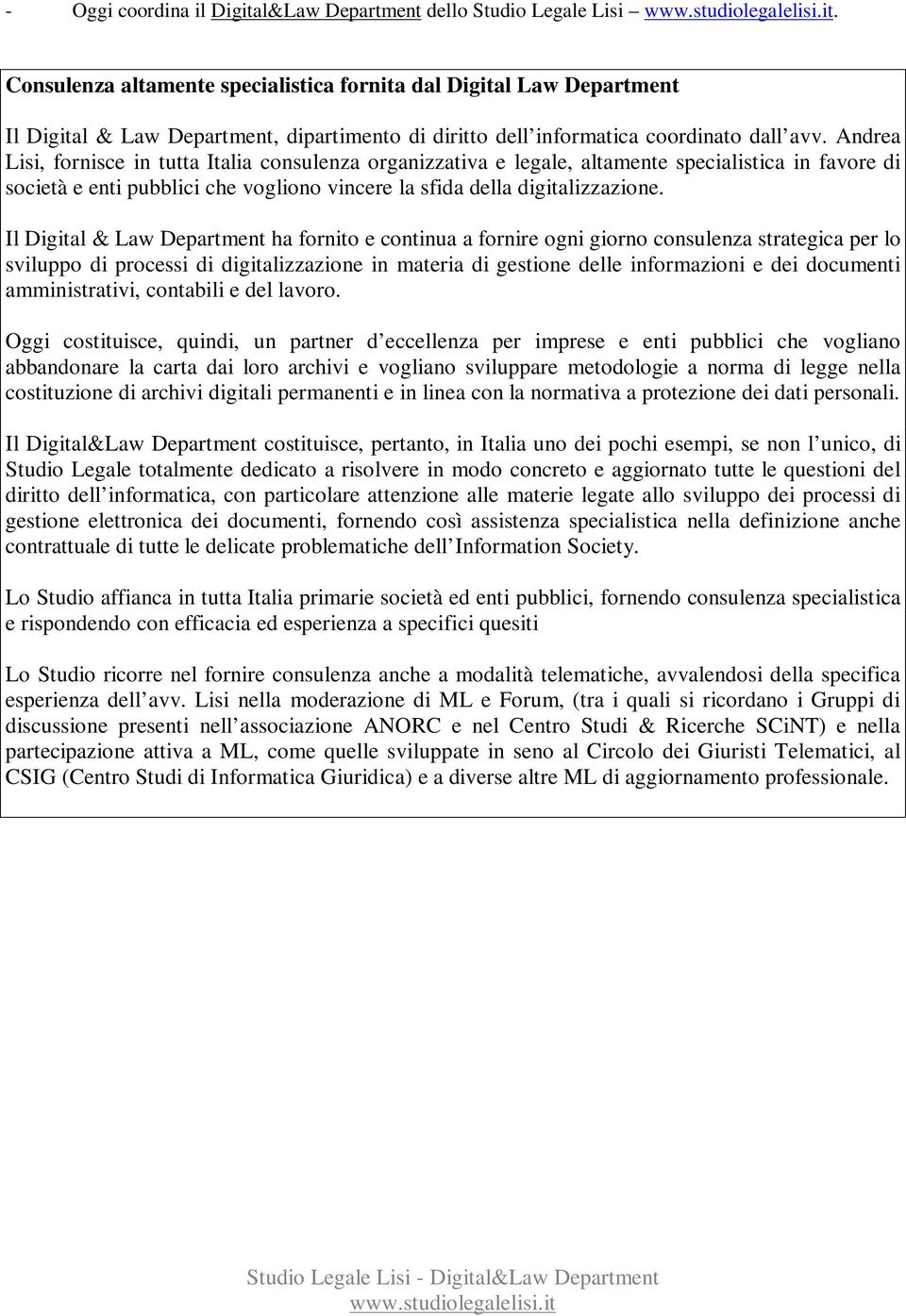 Il Digital & Law Department ha fornito e continua a fornire ogni giorno consulenza strategica per lo sviluppo di processi di digitalizzazione in materia di gestione delle informazioni e dei documenti