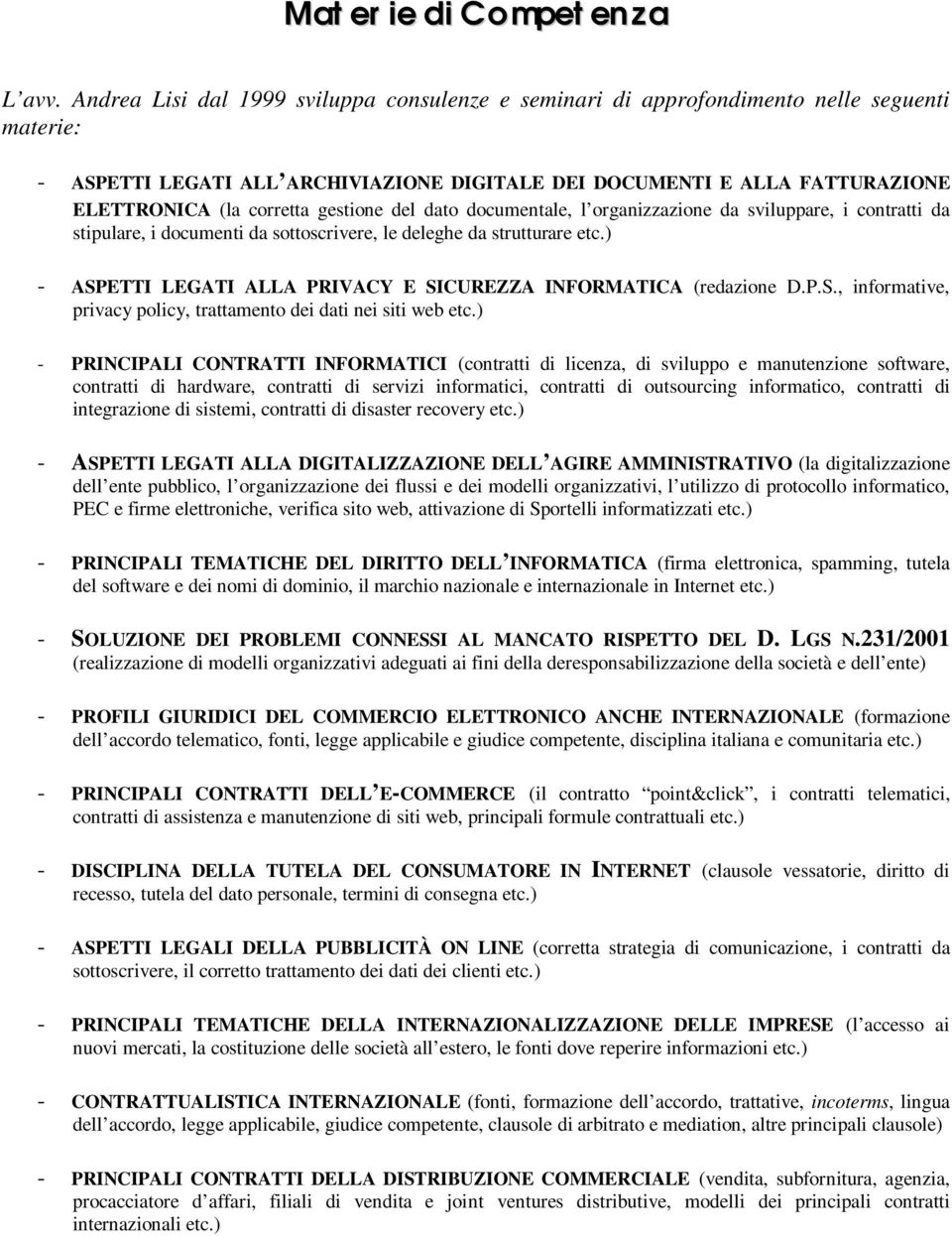 gestione del dato documentale, l organizzazione da sviluppare, i contratti da stipulare, i documenti da sottoscrivere, le deleghe da strutturare etc.