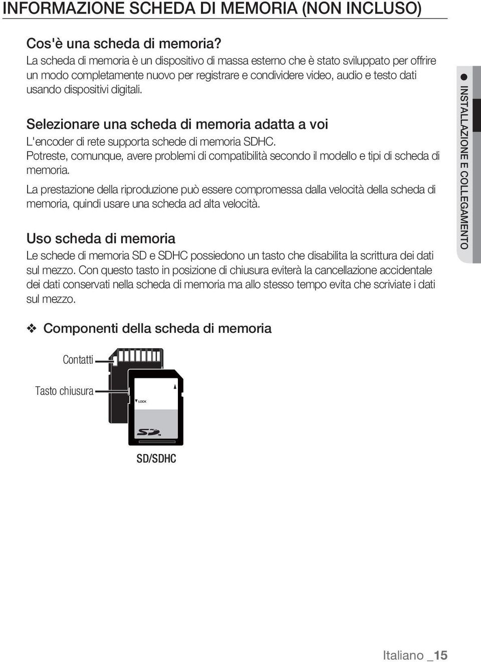 digitali. Selezionare una scheda di memoria adatta a voi L'encoder di rete supporta schede di memoria SDHC.