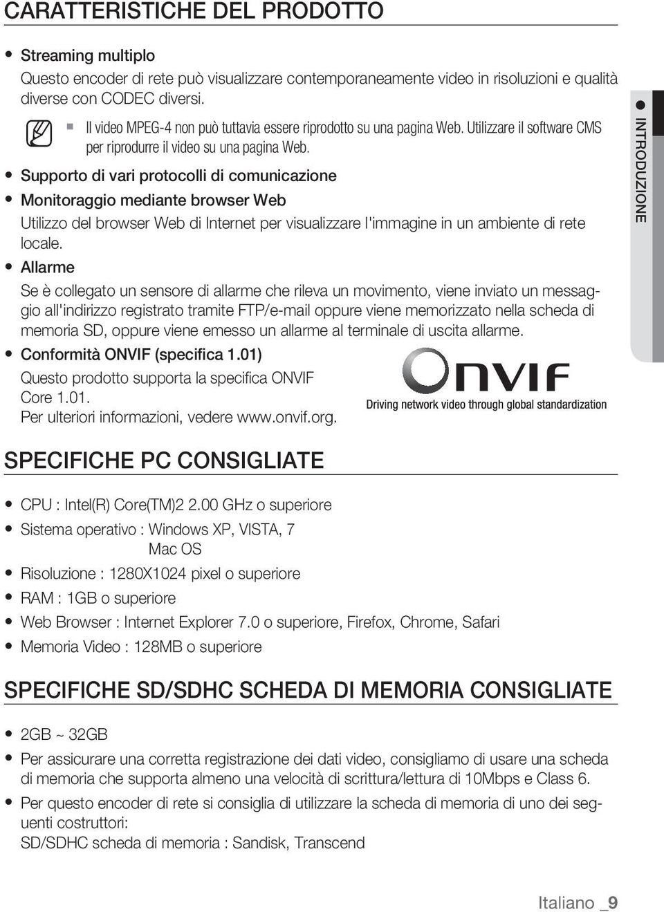 Supporto di vari protocolli di comunicazione Monitoraggio mediante browser Web Utilizzo del browser Web di Internet per visualizzare l'immagine in un ambiente di rete locale.