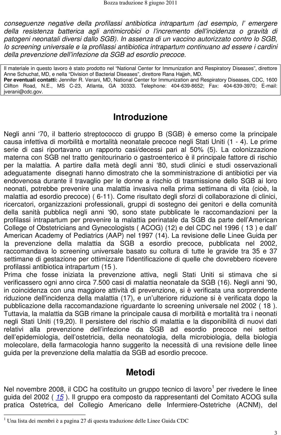 In assenza di un vaccino autorizzato contro lo SGB, lo screening universale e la profilassi antibiotica intrapartum continuano ad essere i cardini della prevenzione dell infezione da SGB ad esordio