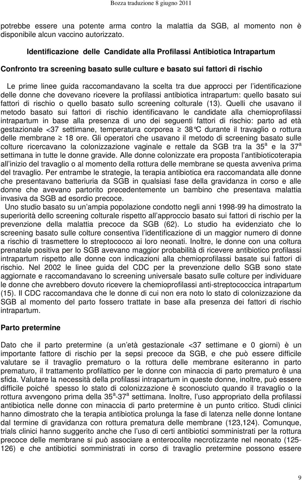 due approcci per l identificazione delle donne che dovevano ricevere la profilassi antibiotica intrapartum: quello basato sui fattori di rischio o quello basato sullo screening colturale (13).