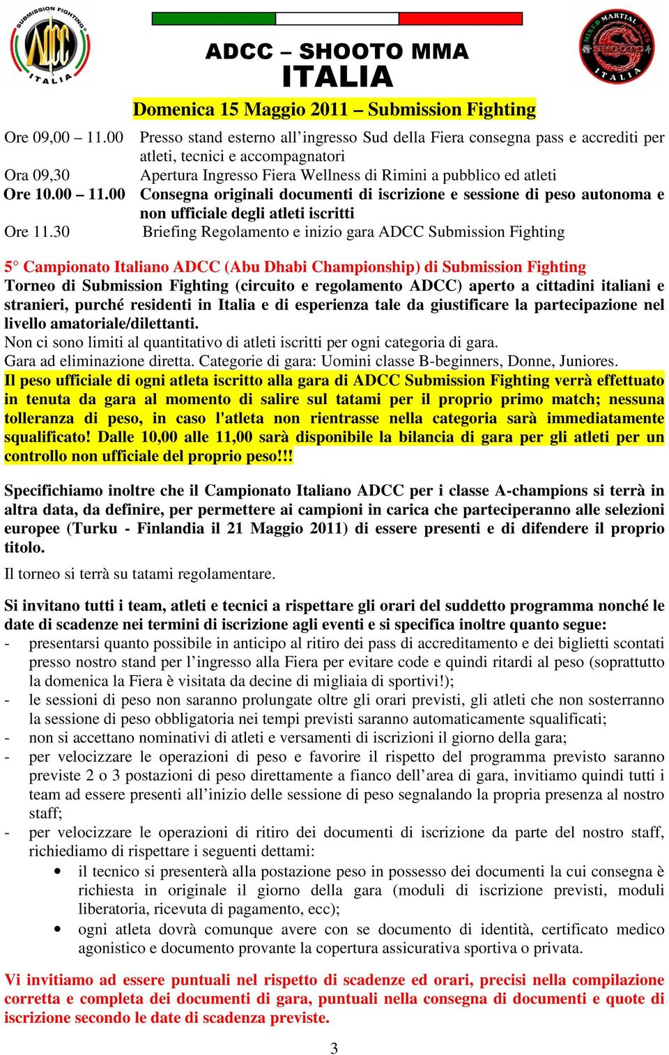 00 11.00 Consegna originali documenti di iscrizione e sessione di peso autonoma e non ufficiale degli atleti iscritti Ore 11.