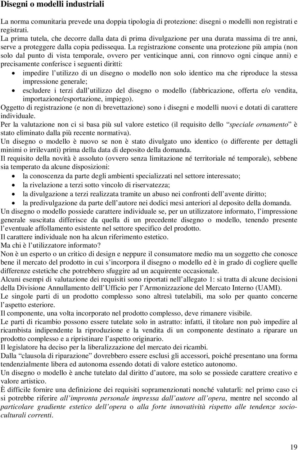 La registrazione consente una protezione più ampia (non solo dal punto di vista temporale, ovvero per venticinque anni, con rinnovo ogni cinque anni) e precisamente conferisce i seguenti diritti: