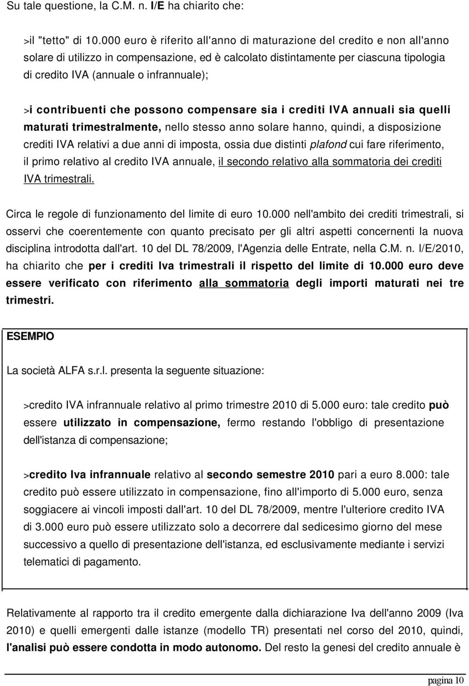 >i contribuenti che possono compensare sia i crediti IVA annuali sia quelli maturati trimestralmente, nello stesso anno solare hanno, quindi, a disposizione crediti IVA relativi a due anni di