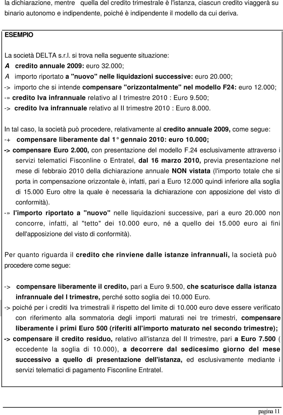 000; -> importo che si intende compensare "orizzontalmente" nel modello F24: euro 12.000; -» credito Iva infrannuale relativo al I trimestre 2010 : Euro 9.