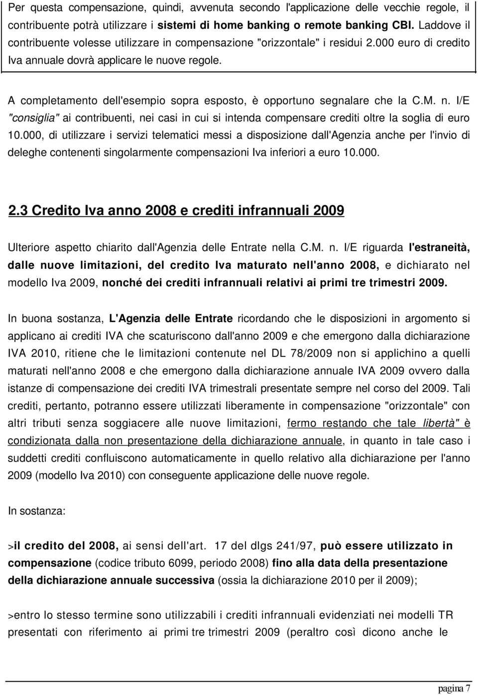 A completamento dell'esempio sopra esposto, è opportuno segnalare che la C.M. n. I/E "consiglia" ai contribuenti, nei casi in cui si intenda compensare crediti oltre la soglia di euro 10.
