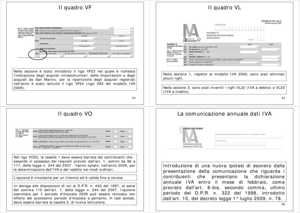 Nella sezione 3, sono stati invertiti i righi VL32 (IVA a debito) e VL33 (IVA a credito).