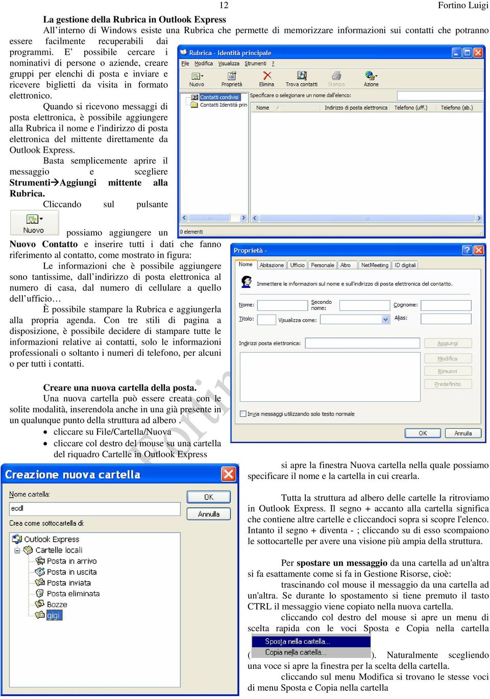 Quando si ricevono messaggi di posta elettronica, è possibile aggiungere alla Rubrica il nome e l'indirizzo di posta elettronica del mittente direttamente da Outlook Express.