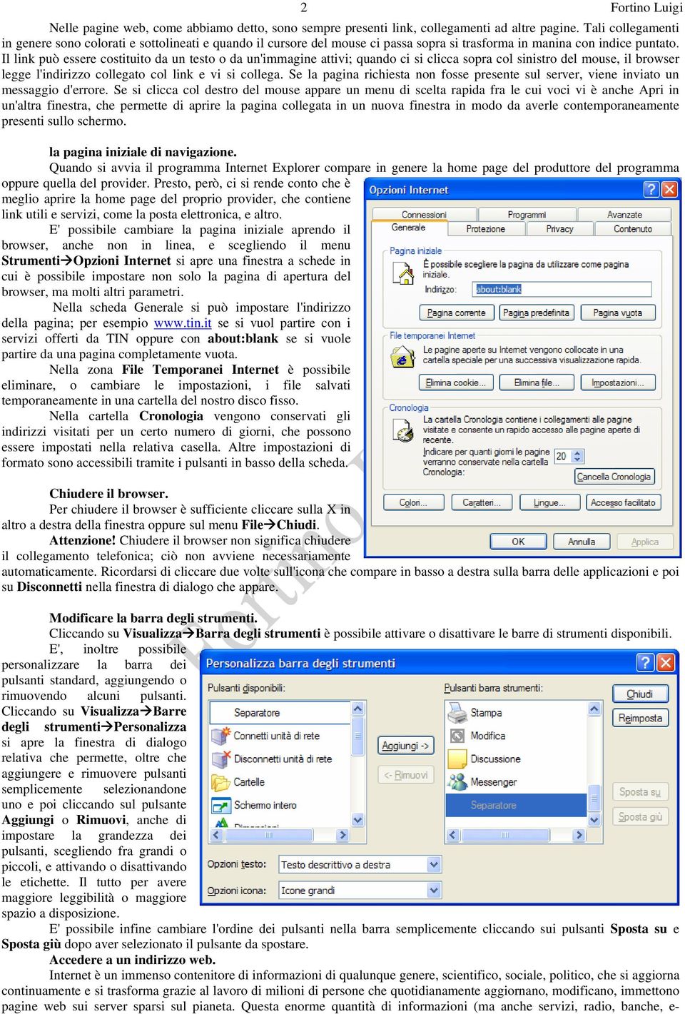 Il link può essere costituito da un testo o da un'immagine attivi; quando ci si clicca sopra col sinistro del mouse, il browser legge l'indirizzo collegato col link e vi si collega.