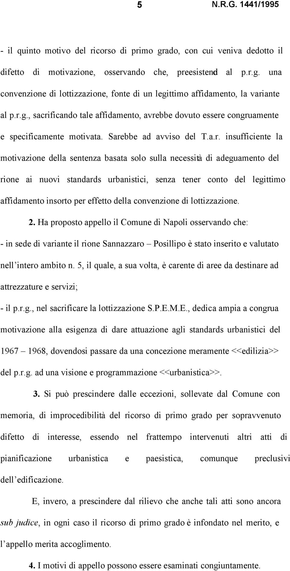 di adeguamento del rione ai nuovi standards urbanistici, senza tener conto del legittimo affidamento insorto per effetto della convenzione di lottizzazione. 2.