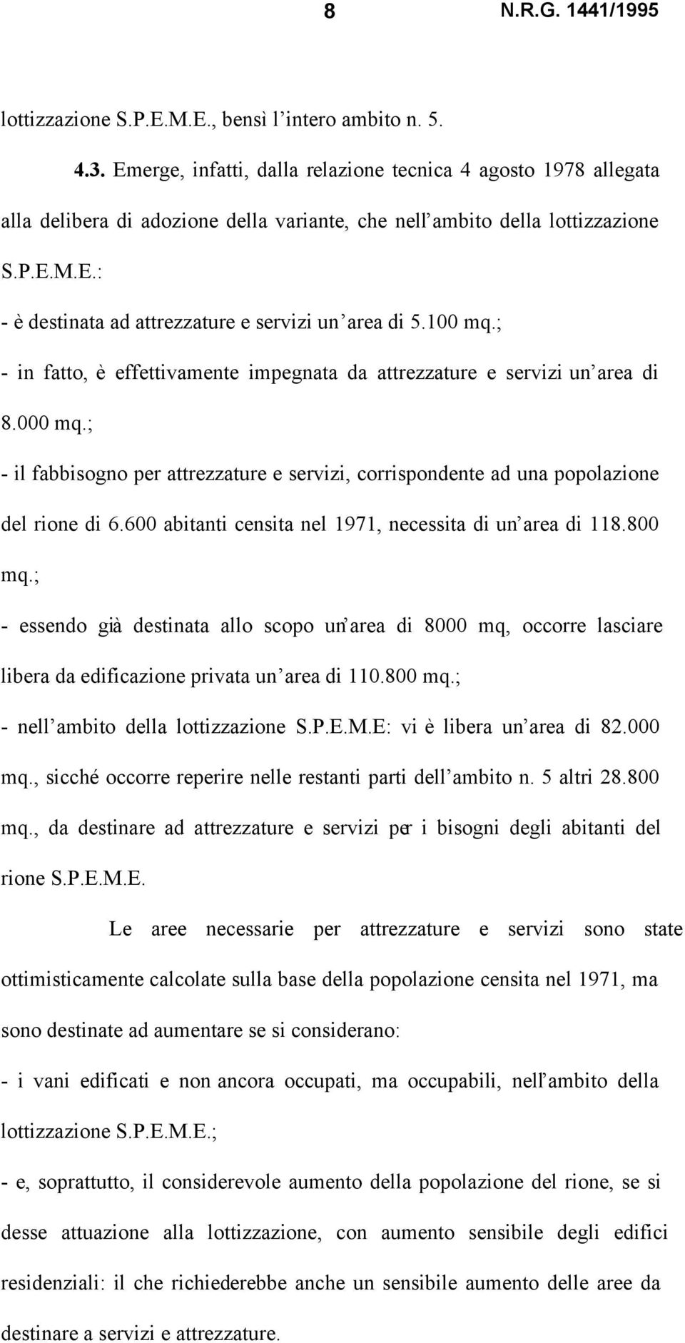 100 mq.; - in fatto, è effettivamente impegnata da attrezzature e servizi un area di 8.000 mq.; - il fabbisogno per attrezzature e servizi, corrispondente ad una popolazione del rione di 6.