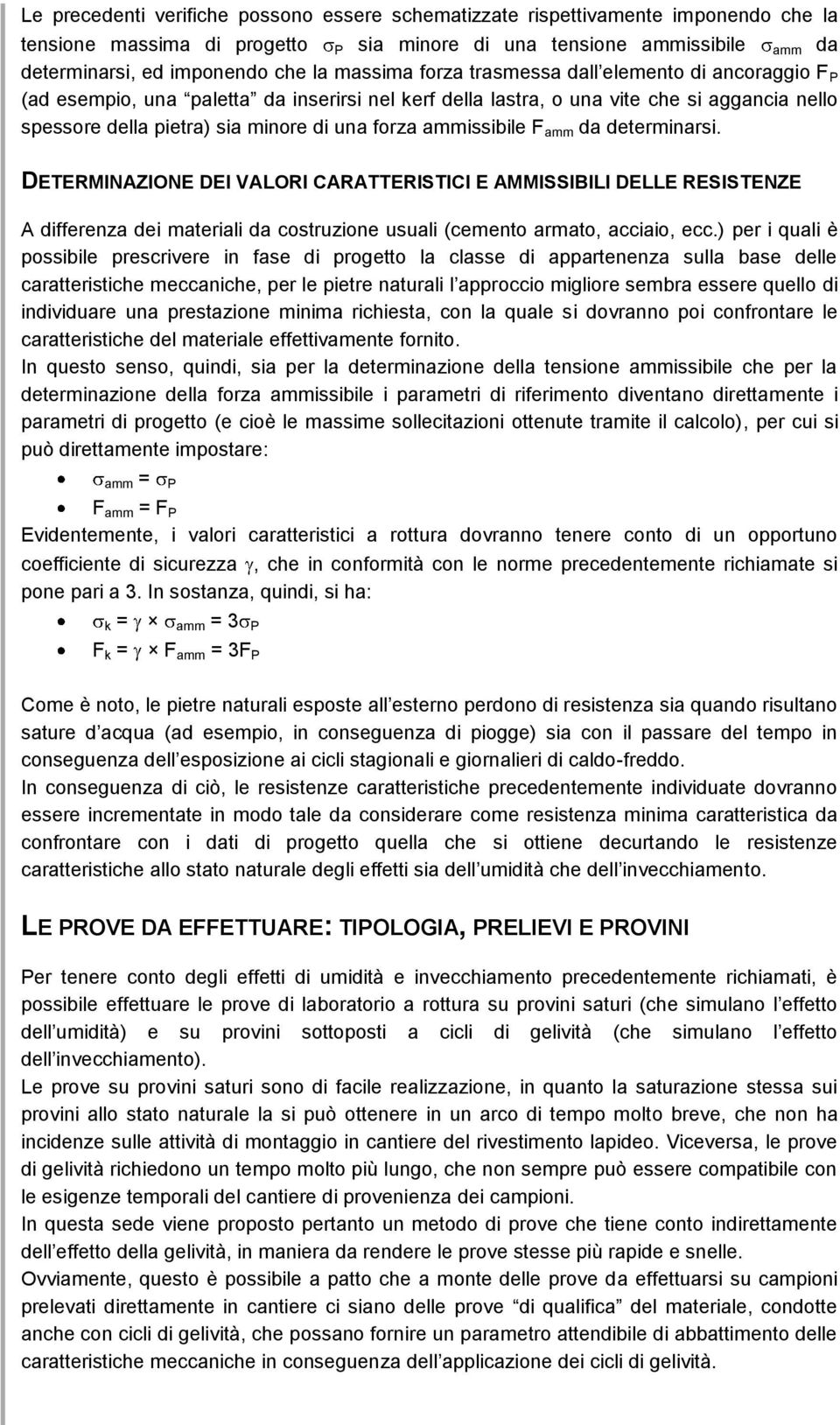 determiarsi. DETERMINAZIONE DEI VALORI CARATTERISTICI E AMMISSIBILI DELLE RESISTENZE A differeza dei materiali da costruzioe usuali (cemeto armato, acciaio, ecc.