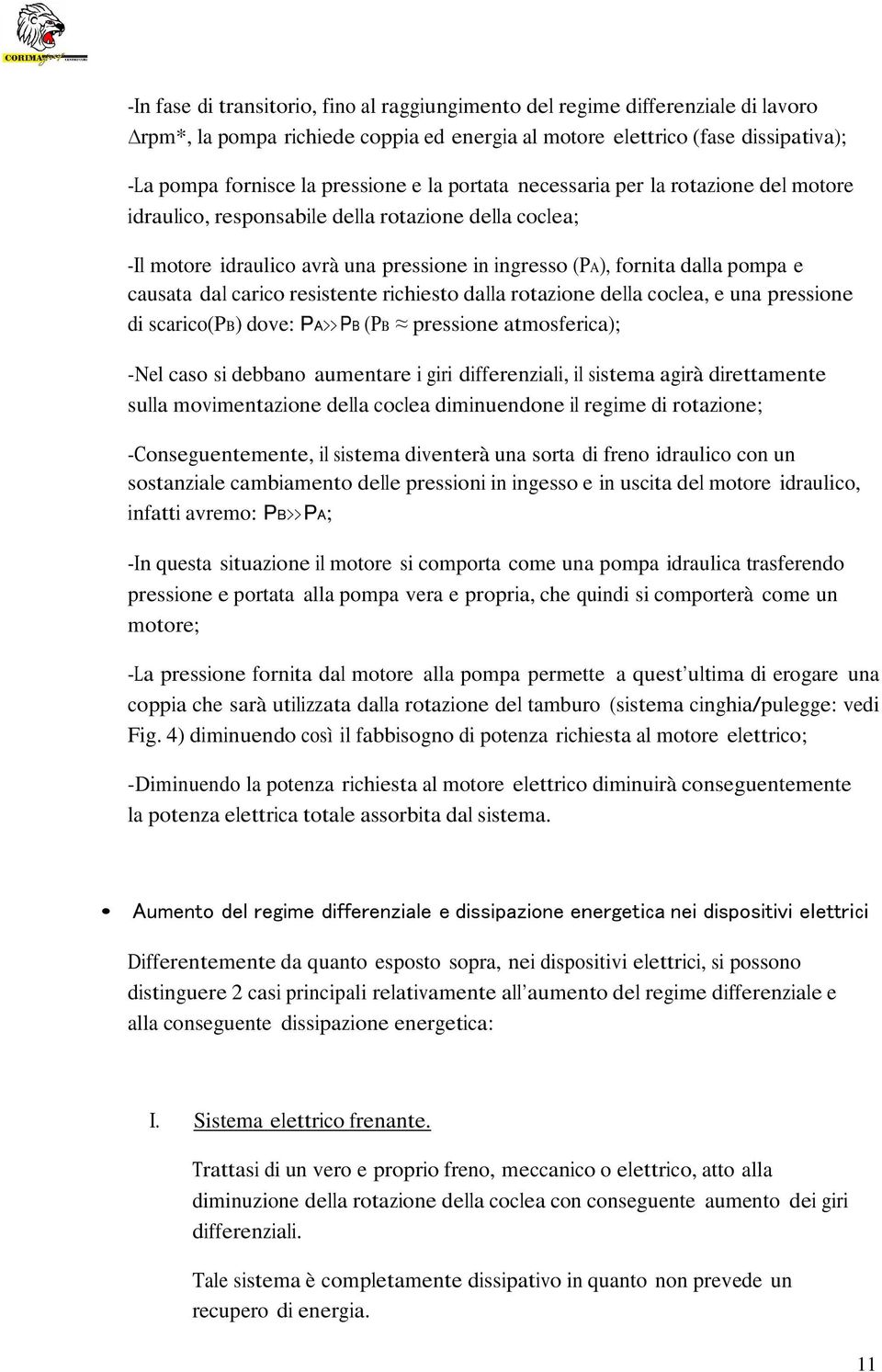 carico resistente richiesto dalla rotazione della coclea, e una pressione di scarico(pb) dove: PA>> PB (PB pressione atmosferica); -Nel caso si debbano aumentare i giri differenziali, il sistema